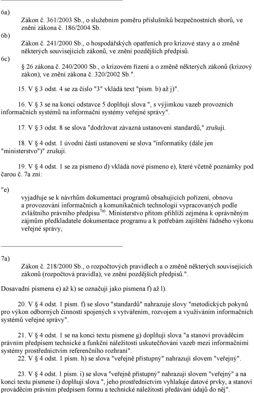 , o krizovém řízení a o změně některých zákonů (krizový zákon), ve znění zákona č. 320/2002 Sb.". 15. V 3 odst. 4 se za číslo "3" vkládá text "písm. až j)". 16.