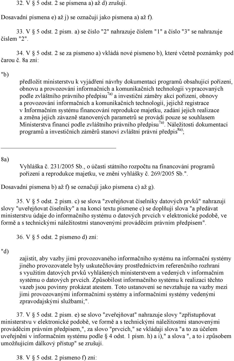 8a zní: " předložit ministerstvu k vyjádření návrhy dokumentací programů obsahující pořízení, obnovu a provozování informačních a komunikačních technologií vypracovaných podle zvláštního právního