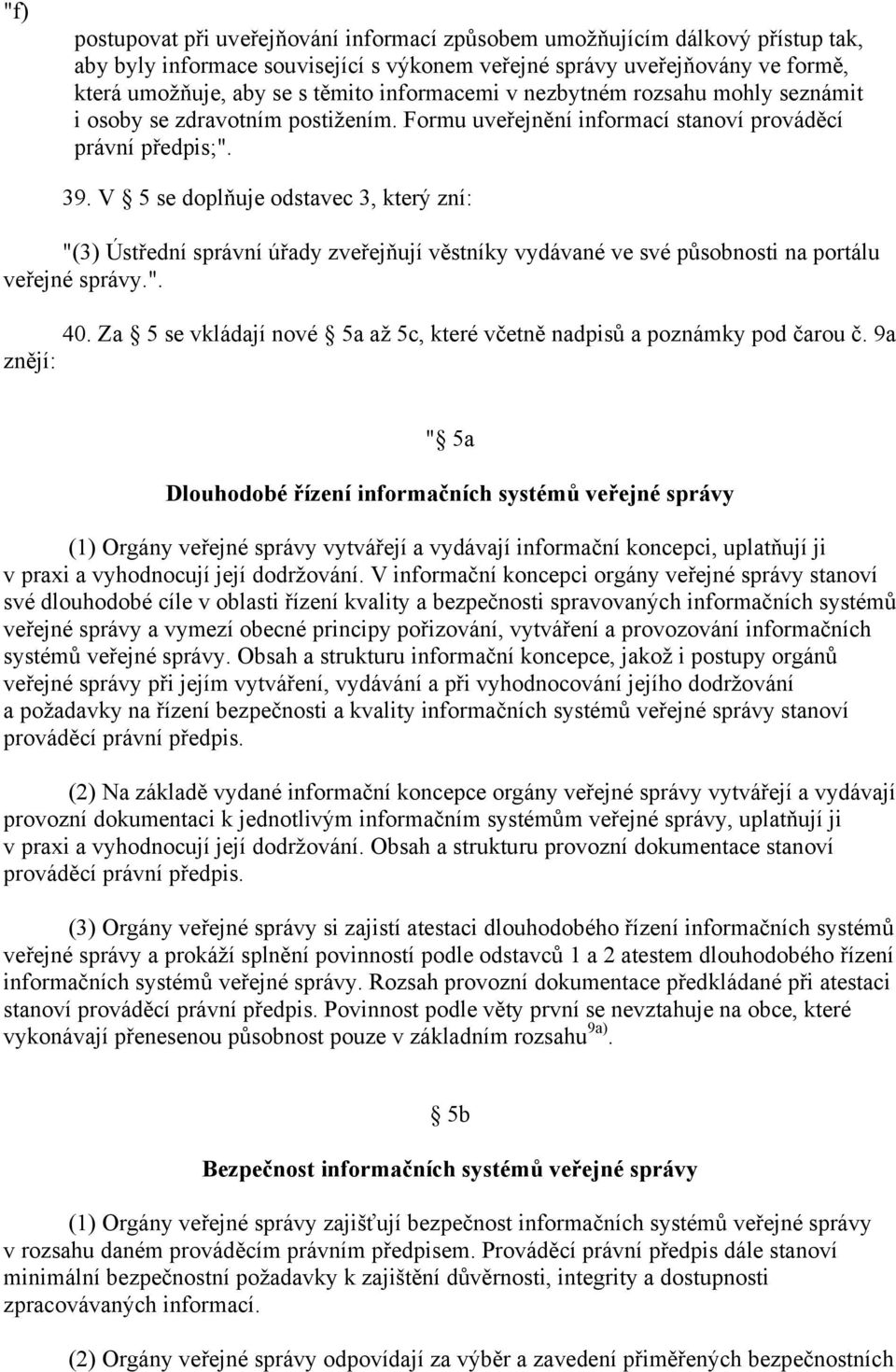 V 5 se doplňuje odstavec 3, který zní: "(3) Ústřední správní úřady zveřejňují věstníky vydávané ve své působnosti na portálu veřejné správy.". 40.