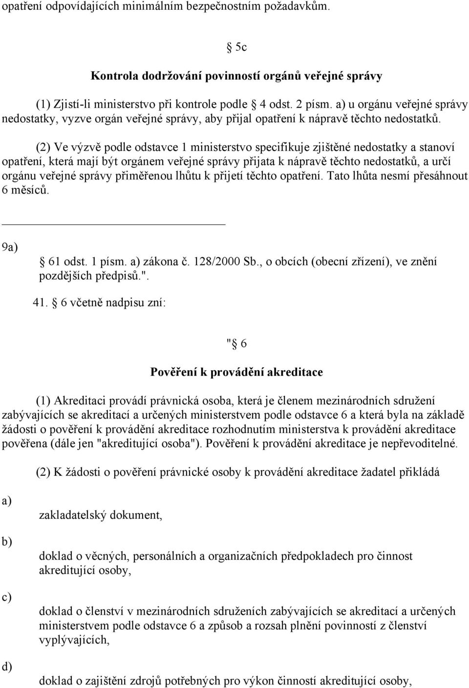 (2) Ve výzvě podle odstavce 1 ministerstvo specifikuje zjištěné nedostatky a stanoví opatření, která mají být orgánem veřejné správy přijata k nápravě těchto nedostatků, a určí orgánu veřejné správy