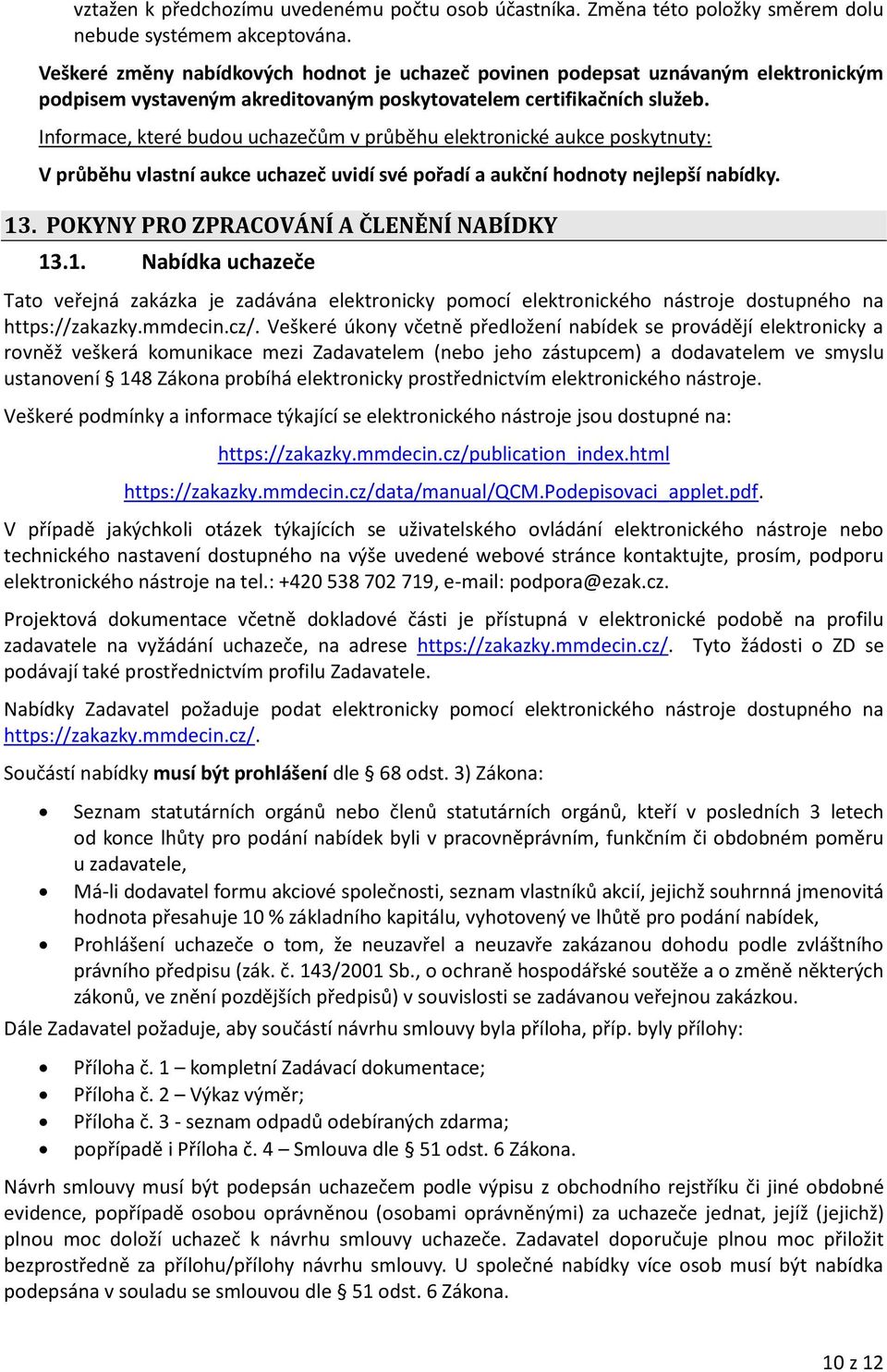 Informace, které budou uchazečům v průběhu elektronické aukce poskytnuty: V průběhu vlastní aukce uchazeč uvidí své pořadí a aukční hodnoty nejlepší nabídky. 13.