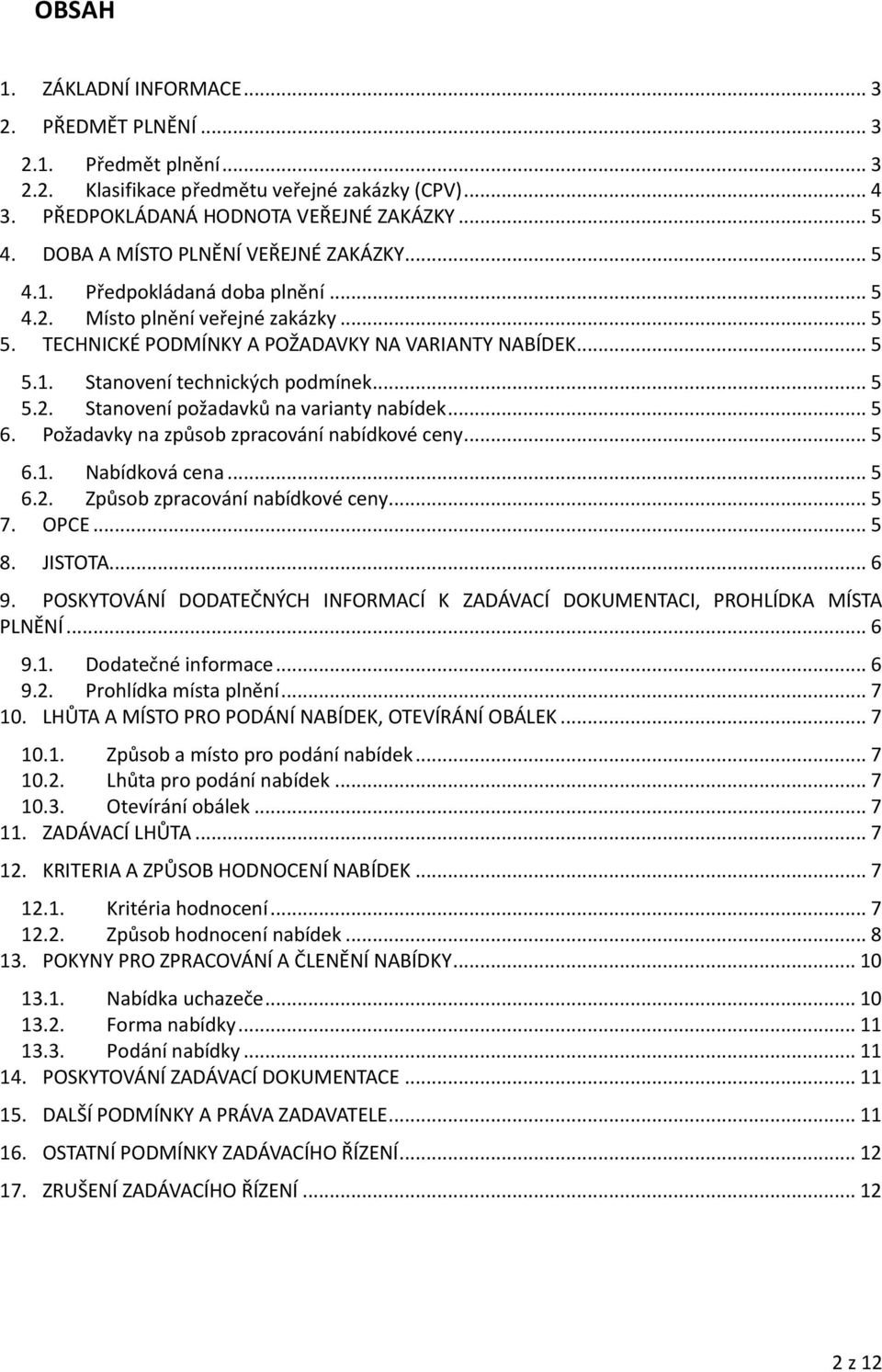 .. 5 5.2. Stanovení požadavků na varianty nabídek... 5 6. Požadavky na způsob zpracování nabídkové ceny... 5 6.1. Nabídková cena... 5 6.2. Způsob zpracování nabídkové ceny... 5 7. OPCE... 5 8.