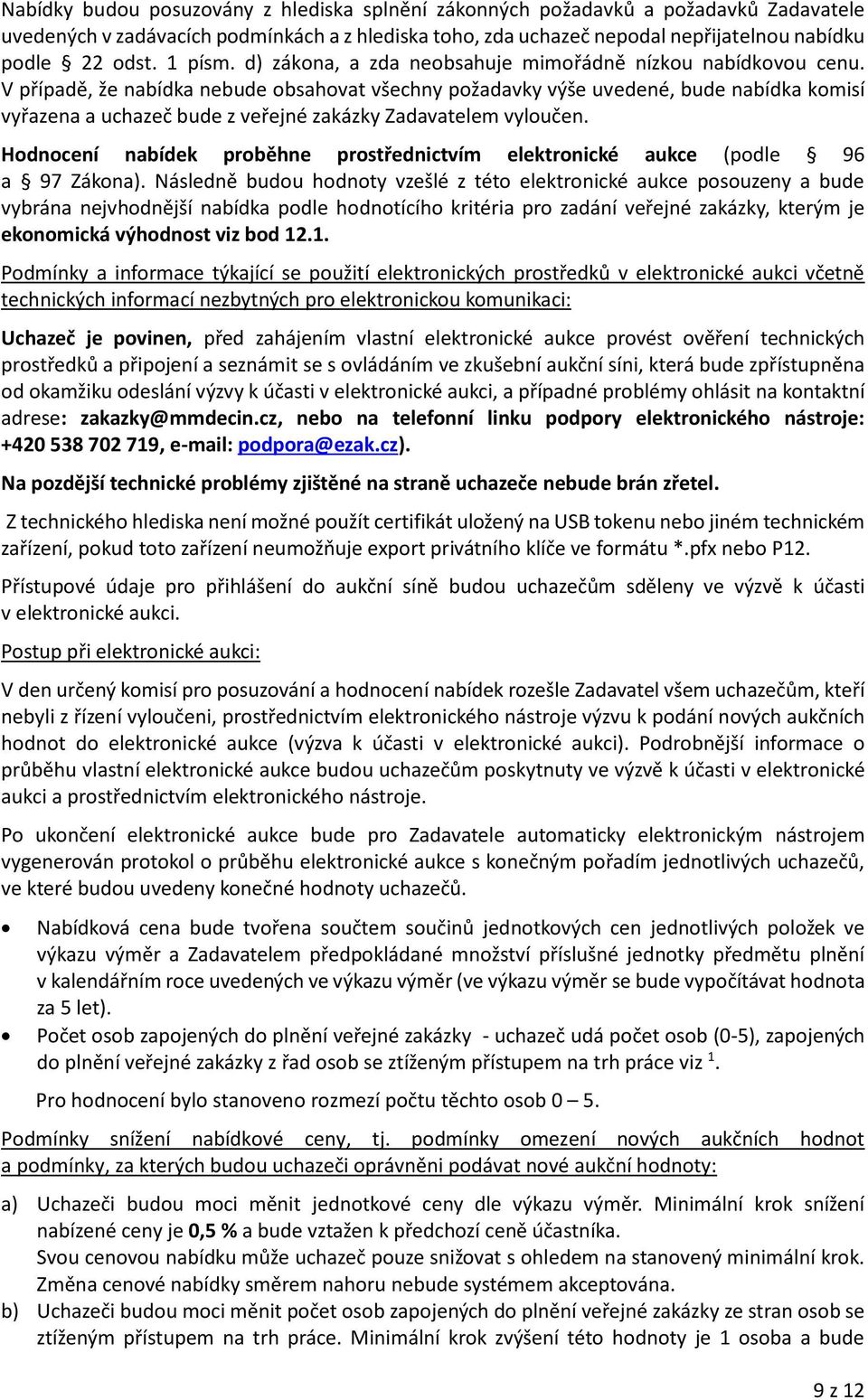 V případě, že nabídka nebude obsahovat všechny požadavky výše uvedené, bude nabídka komisí vyřazena a uchazeč bude z veřejné zakázky Zadavatelem vyloučen.