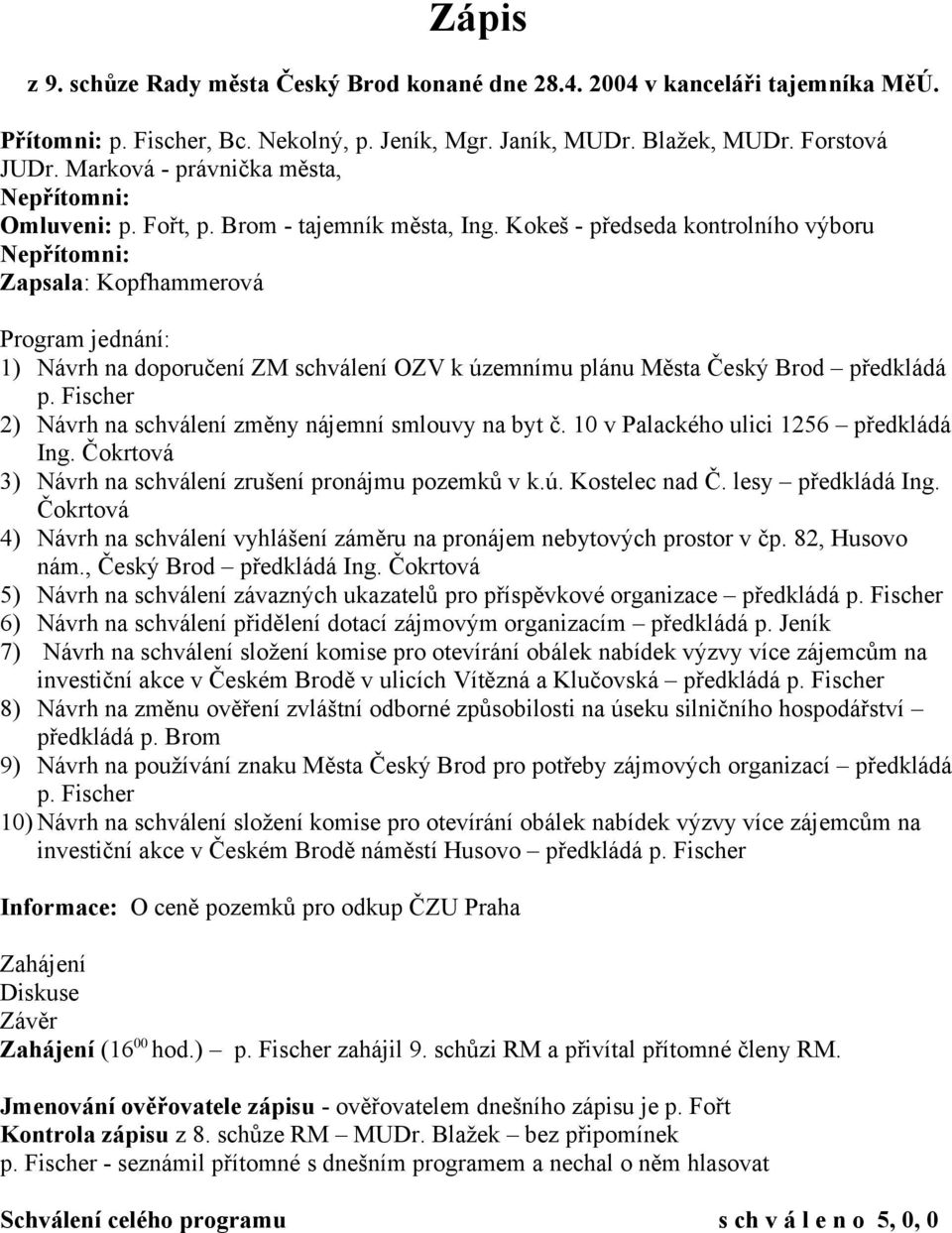 Kokeš - předseda kontrolního výboru Nepřítomni: Zapsala: Kopfhammerová Program jednání: 1) Návrh na doporučení ZM schválení OZV k územnímu plánu Města Český Brod předkládá p.