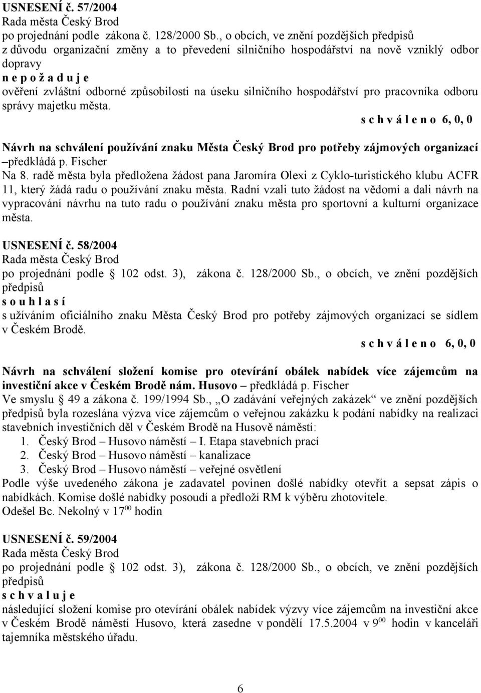 silničního hospodářství pro pracovníka odboru správy majetku města. Návrh na schválení používání znaku Města Český Brod pro potřeby zájmových organizací předkládá p. Fischer Na 8.