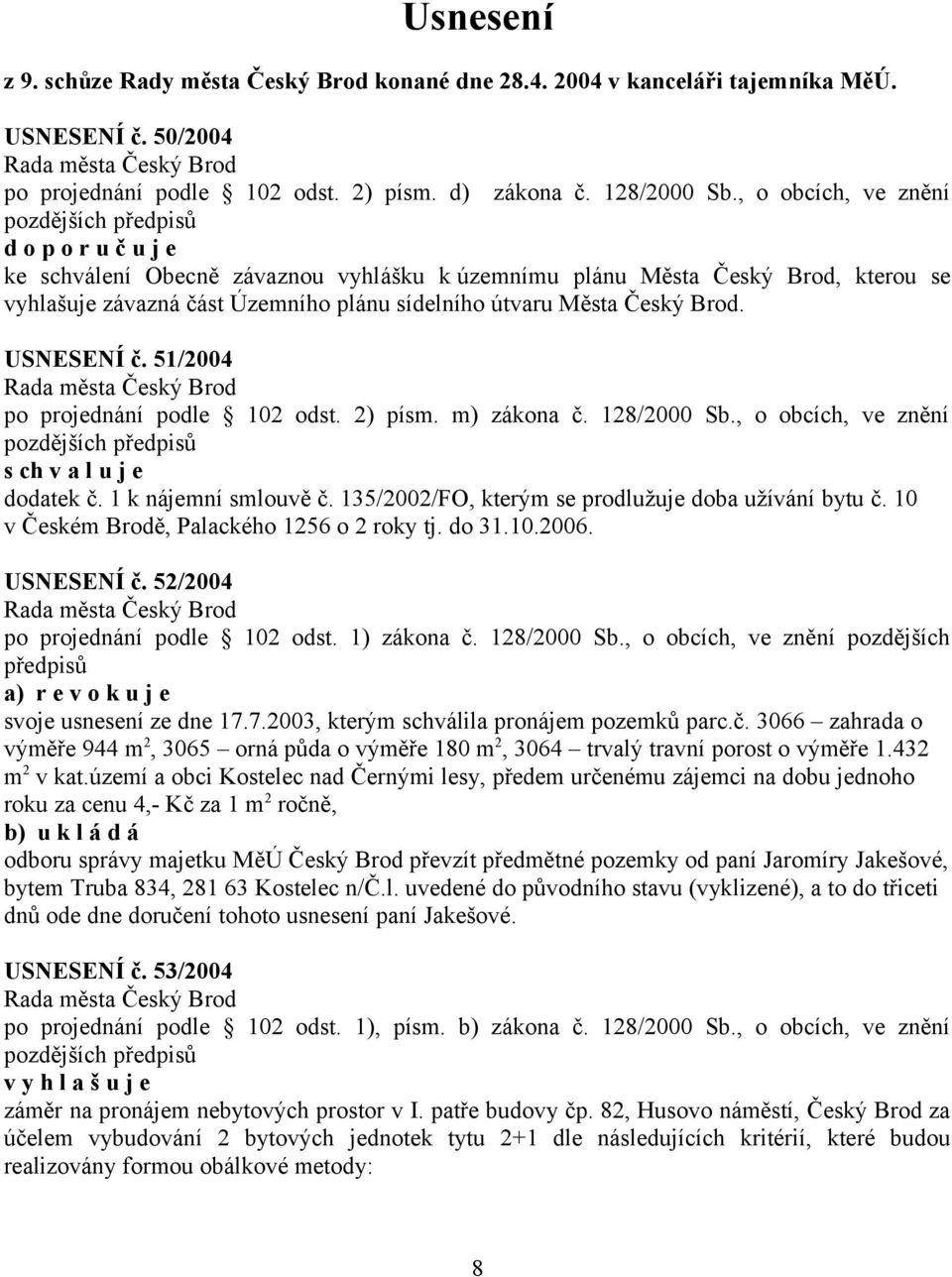 Český Brod. USNESENÍ č. 51/2004 po projednání podle 102 odst. 2) písm. m) zákona č. 128/2000 Sb., o obcích, ve znění pozdějších s ch v a l u j e dodatek č. 1 k nájemní smlouvě č.