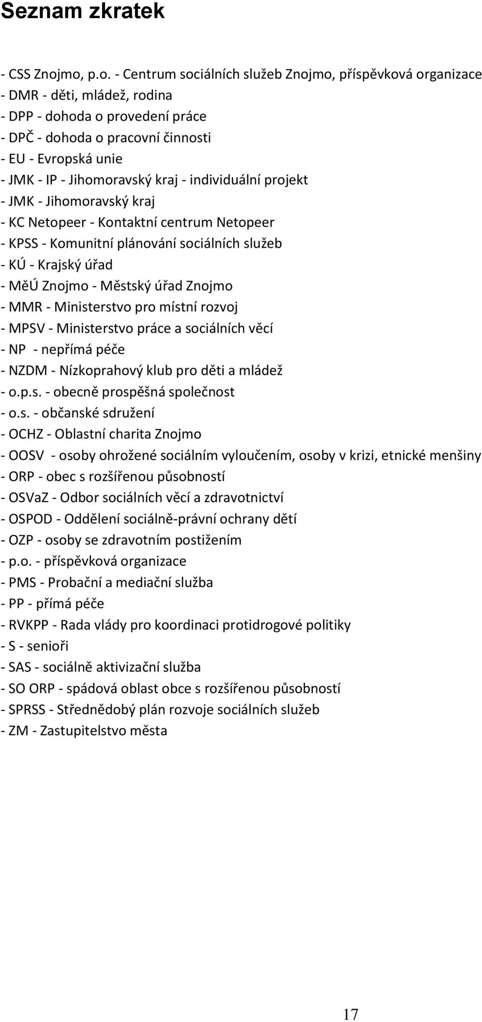 Jihomoravský kraj - individuální projekt - JMK - Jihomoravský kraj - KC Netopeer - Kontaktní centrum Netopeer - KPSS - Komunitní plánování sociálních služeb - KÚ - Krajský úřad - MěÚ Znojmo - Městský