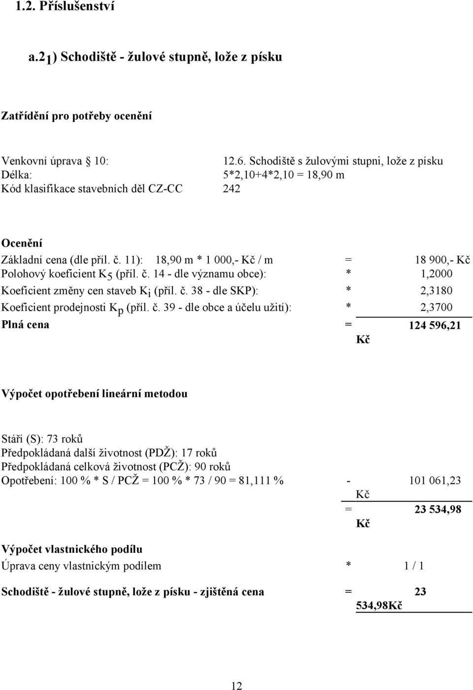 11): 18,90 m * 1 000,- / m = 18 900,- Polohový koeficient K 5 (příl. č. 14 - dle významu obce): * 1,2000 Koeficient změny cen staveb K i (příl. č. 38 - dle SKP): * 2,3180 Koeficient prodejnosti K p (příl.