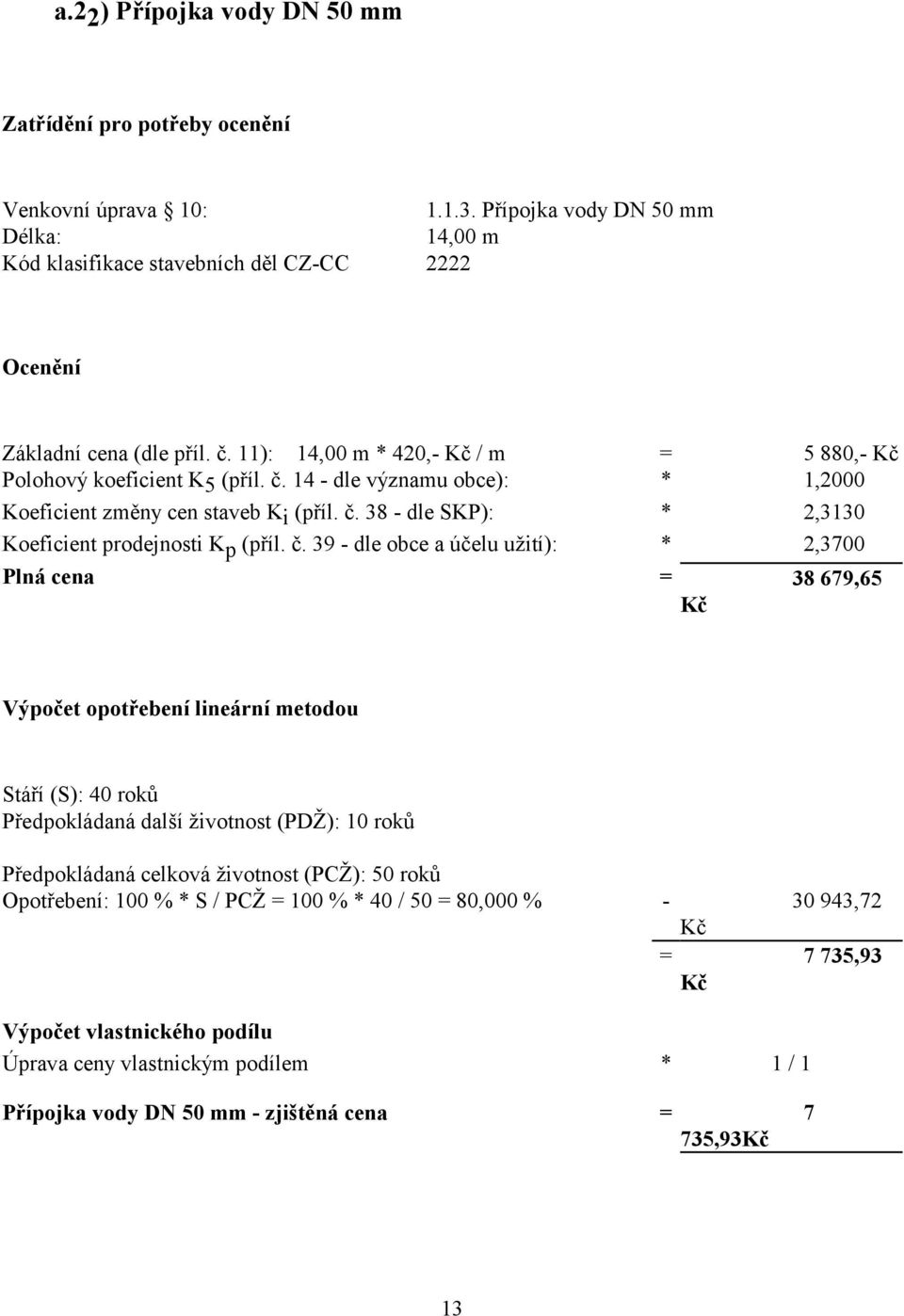 č. 39 - dle obce a účelu užití): * 2,3700 Plná cena = 38 679,65 Výpočet opotřebení lineární metodou Stáří (S): 40 roků Předpokládaná další životnost (PDŽ): 10 roků Předpokládaná celková životnost