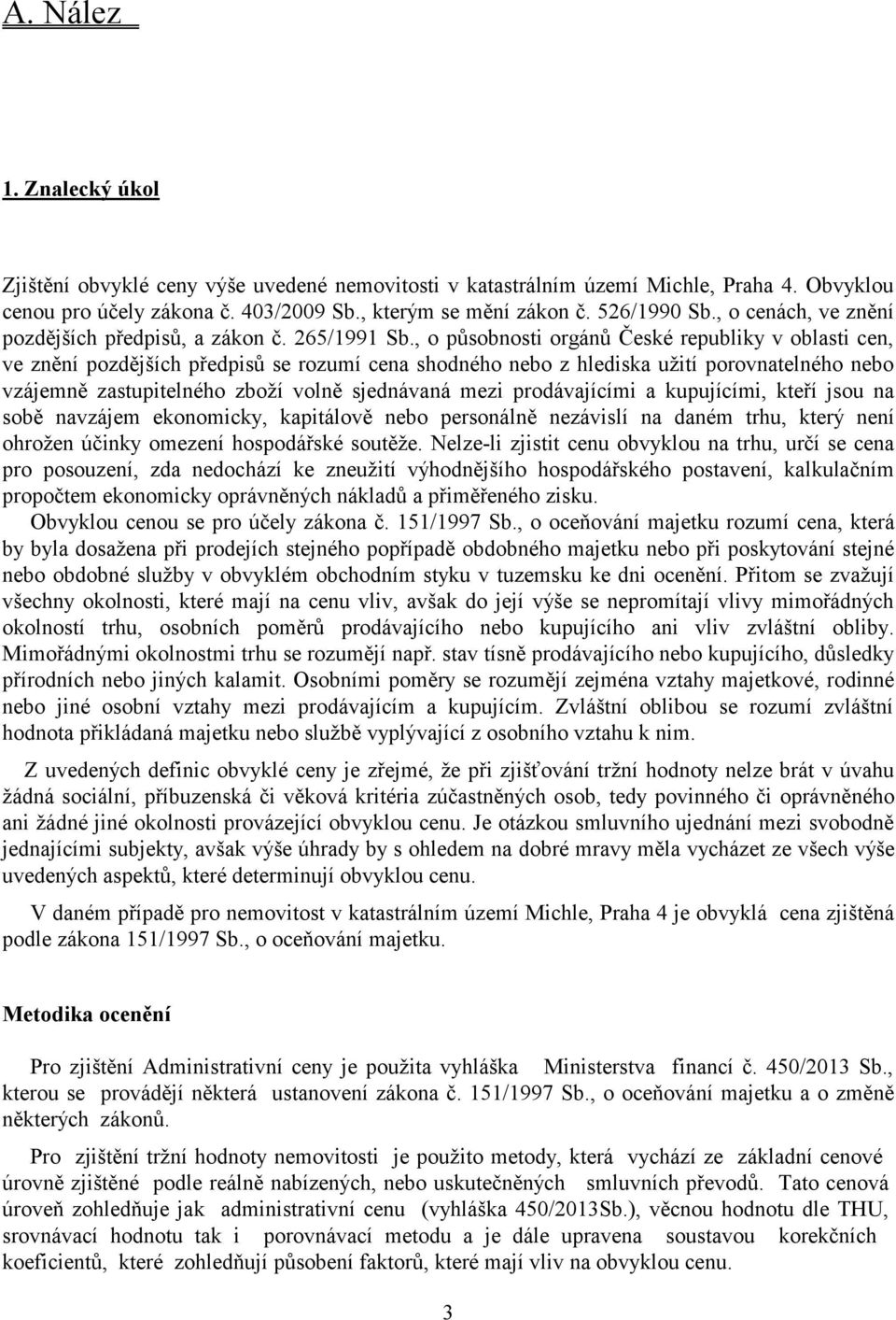 , o působnosti orgánů České republiky v oblasti cen, ve znění pozdějších předpisů se rozumí cena shodného nebo z hlediska užití porovnatelného nebo vzájemně zastupitelného zboží volně sjednávaná mezi