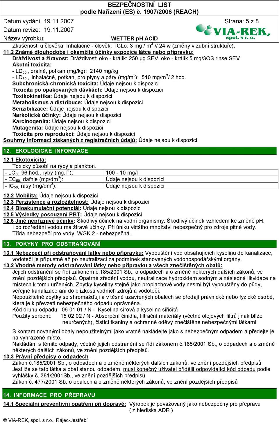 potkan (mg/kg): 2140 mg/kg - LD 50, inhalačně, potkan, pro plyny a páry (mg/m 3 ): 510 mg/m 3 / 2 hod.