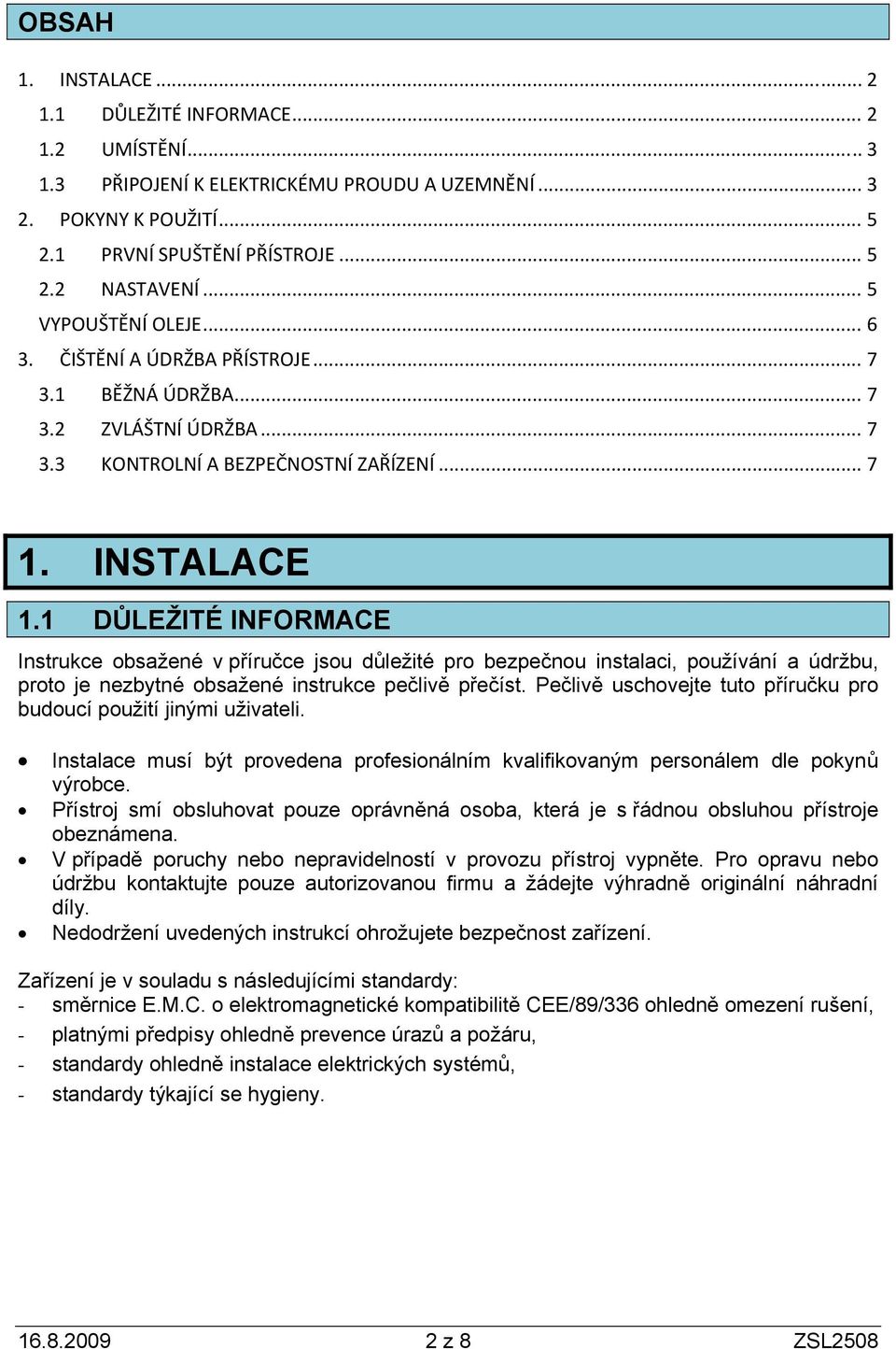 1 DŮLEŽITÉ INFORMACE Instrukce obsažené v příručce jsou důležité pro bezpečnou instalaci, používání a údržbu, proto je nezbytné obsažené instrukce pečlivě přečíst.