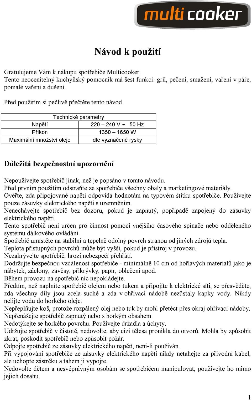 Technické parametry Napětí 220 240 V ~ 50 Hz Příkon 1350 1650 W Maximální množství oleje dle vyznačené rysky Důležitá bezpečnostní upozornění Nepoužívejte spotřebič jinak, než je popsáno v tomto