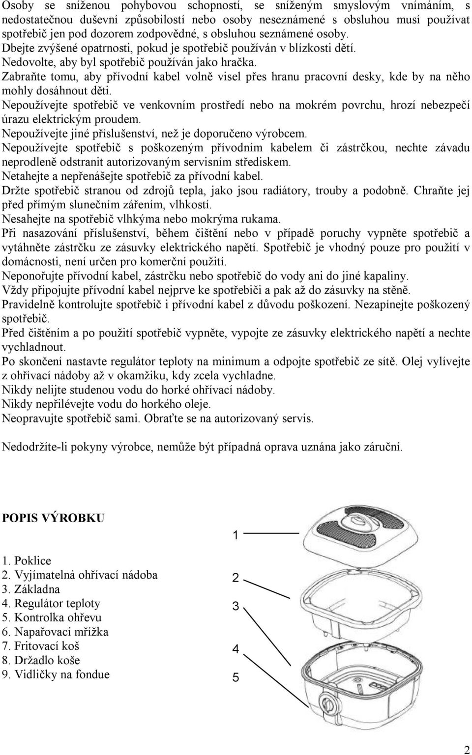 Zabraňte tomu, aby přívodní kabel volně visel přes hranu pracovní desky, kde by na něho mohly dosáhnout děti.