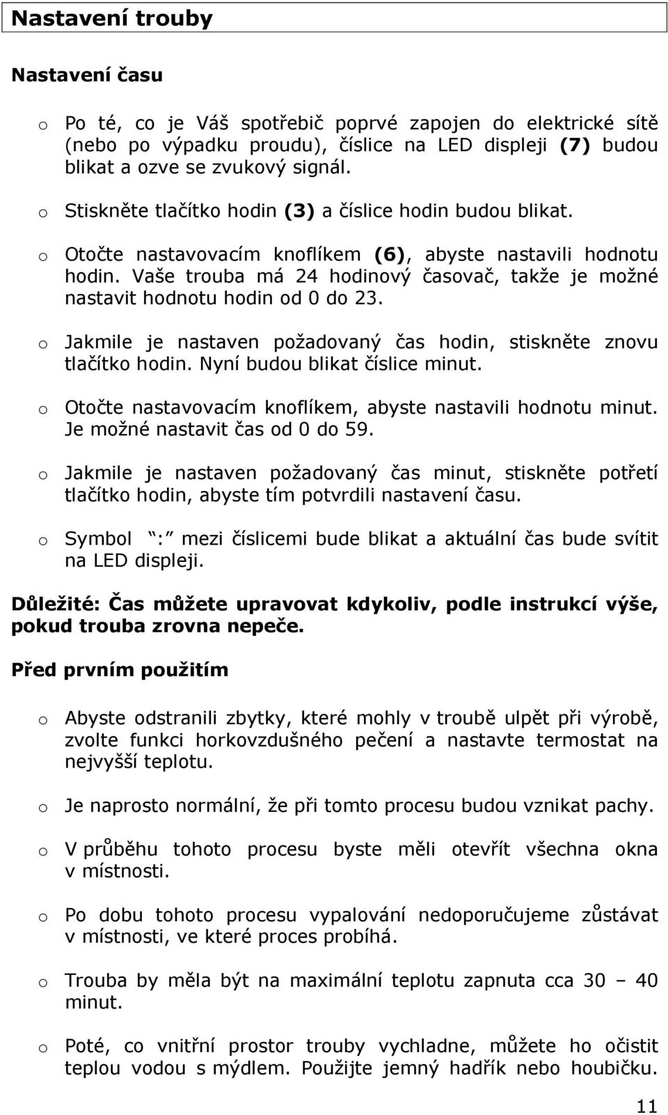 Vaše trouba má 24 hodinový časovač, takže je možné nastavit hodnotu hodin od 0 do 23. o Jakmile je nastaven požadovaný čas hodin, stiskněte znovu tlačítko hodin. Nyní budou blikat číslice minut.