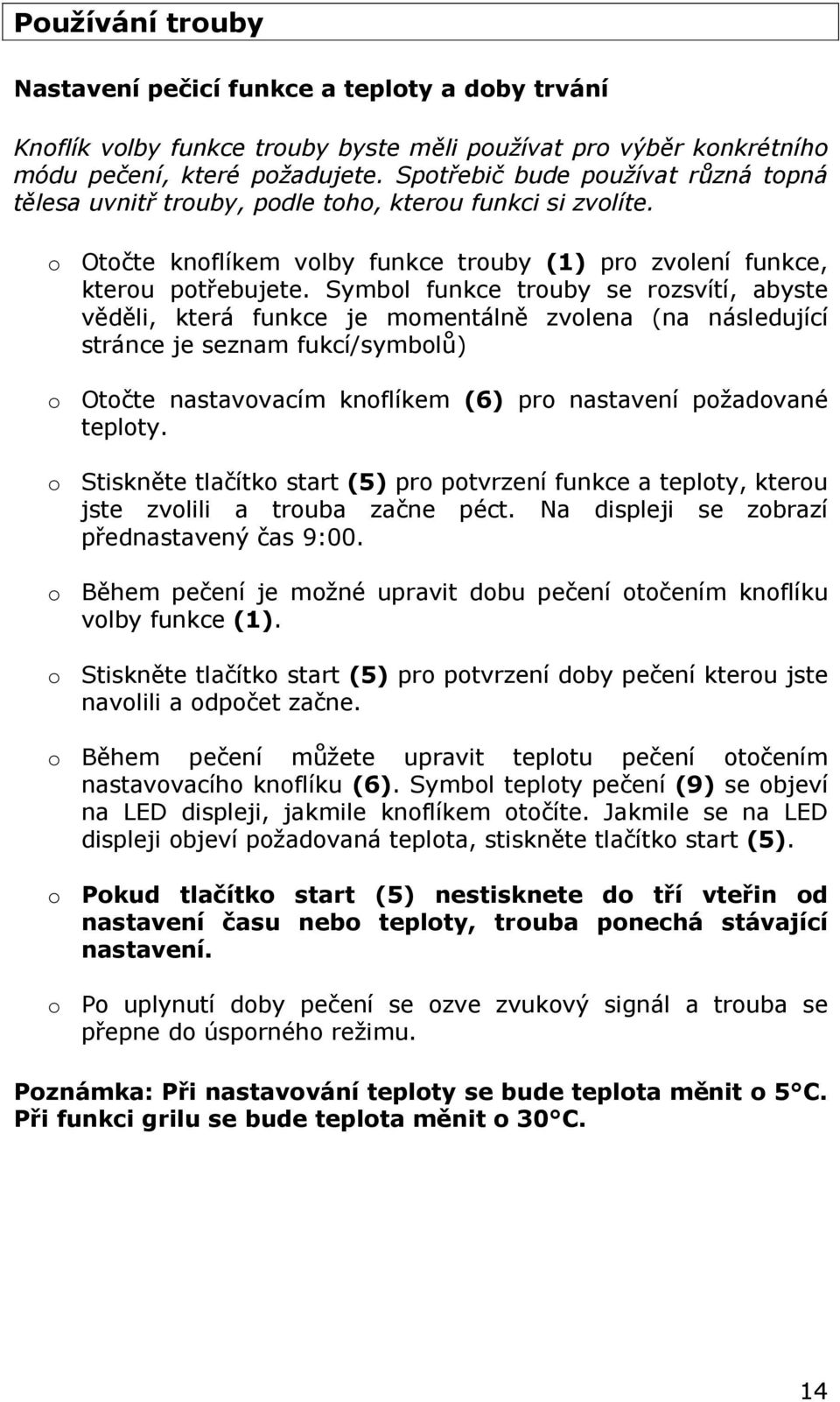 Symbol funkce trouby se rozsvítí, abyste věděli, která funkce je momentálně zvolena (na následující stránce je seznam fukcí/symbolů) o Otočte nastavovacím knoflíkem (6) pro nastavení požadované