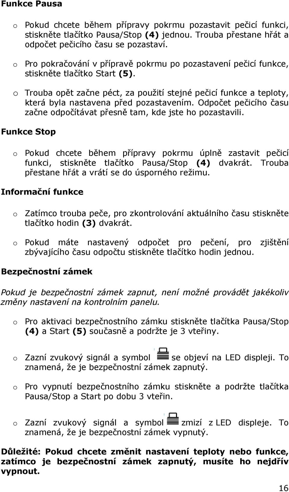 o Trouba opět začne péct, za použití stejné pečicí funkce a teploty, která byla nastavena před pozastavením. Odpočet pečicího času začne odpočítávat přesně tam, kde jste ho pozastavili.