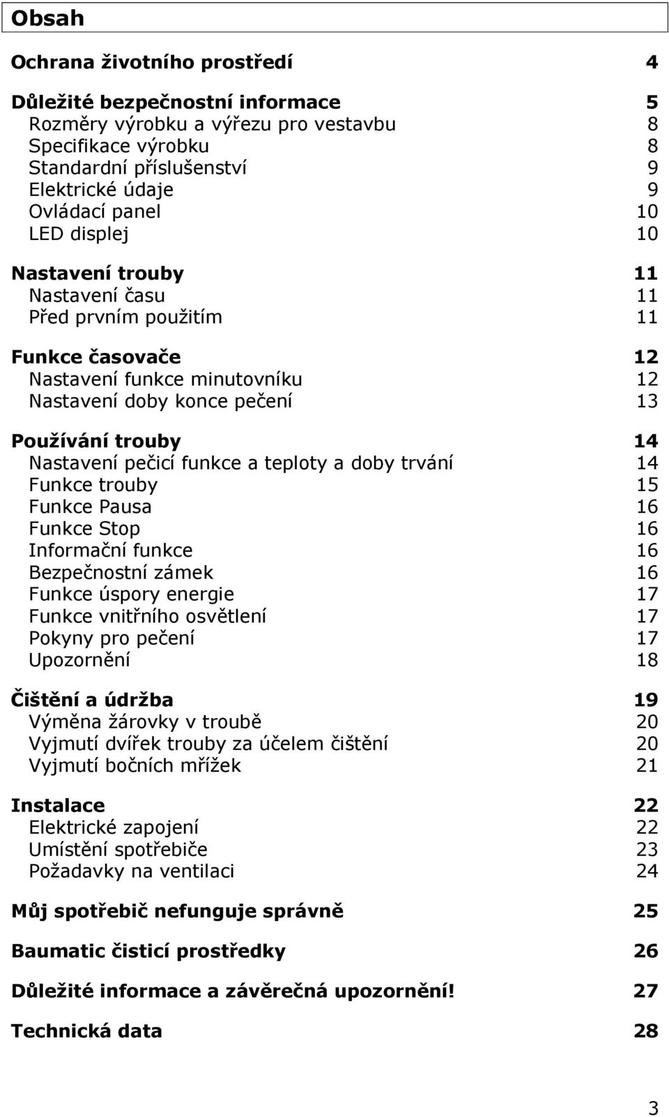 a teploty a doby trvání 14 Funkce trouby 15 Funkce Pausa 16 Funkce Stop 16 Informační funkce 16 Bezpečnostní zámek 16 Funkce úspory energie 17 Funkce vnitřního osvětlení 17 Pokyny pro pečení 17