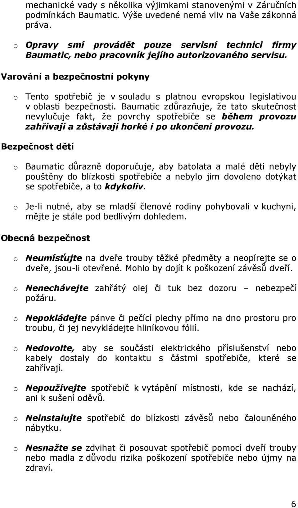 Varování a bezpečnostní pokyny o Tento spotřebič je v souladu s platnou evropskou legislativou v oblasti bezpečnosti.