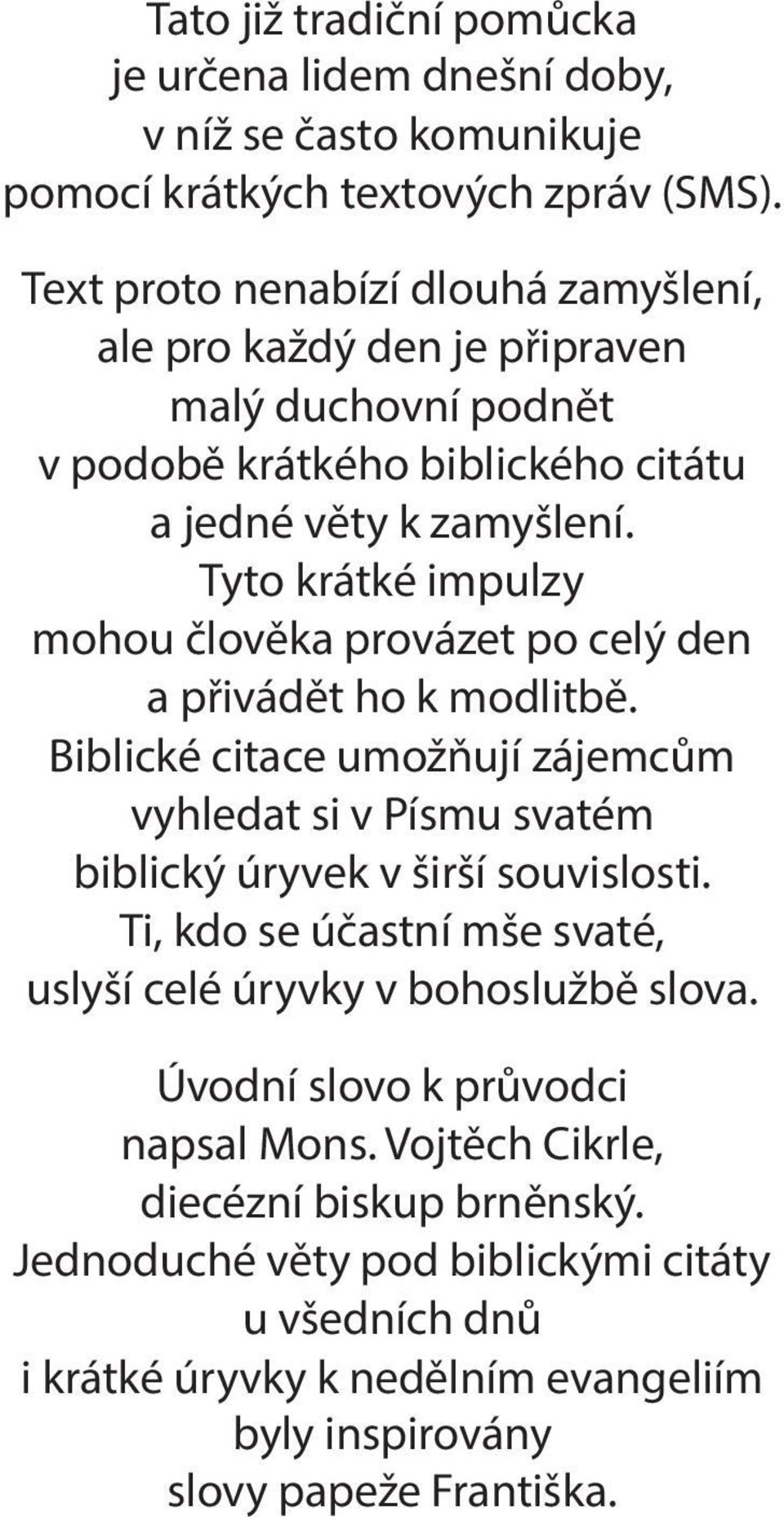 Tyto krátké impulzy mohou člověka provázet po celý den a přivádět ho k modlitbě. Biblické citace umožňují zájemcům vyhledat si v Písmu svatém biblický úryvek v širší souvislosti.