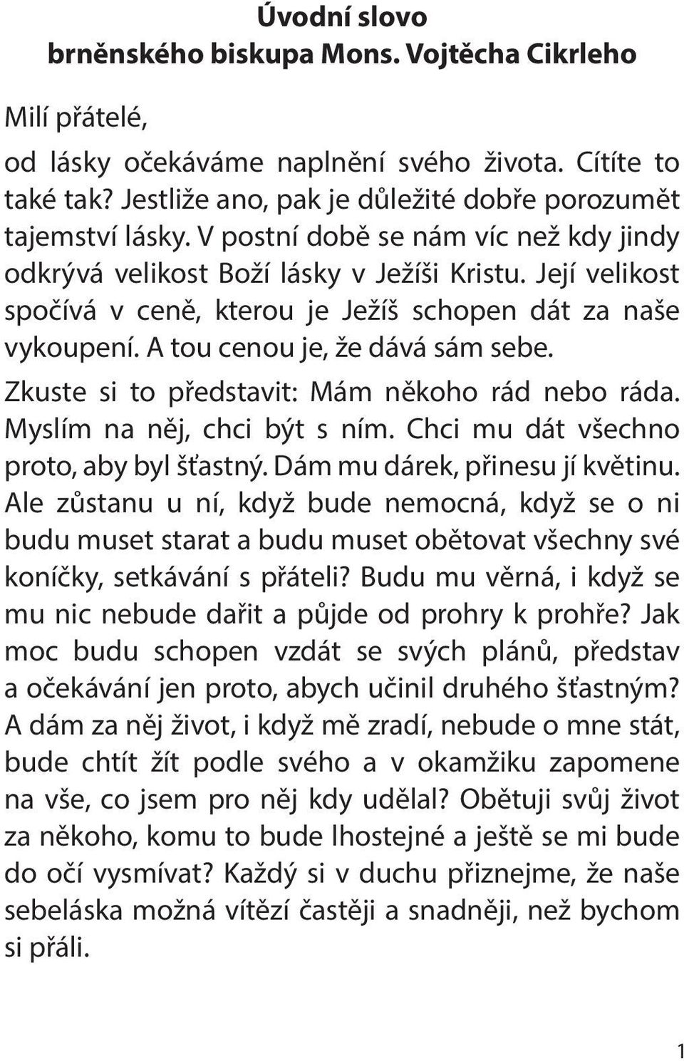 Zkuste si to představit: Mám někoho rád nebo ráda. Myslím na něj, chci být s ním. Chci mu dát všechno proto, aby byl šťastný. Dám mu dárek, přinesu jí květinu.