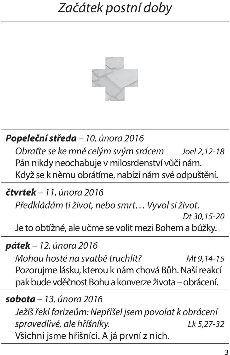 Dt 30,15-20 Je to obtížné, ale učme se volit mezi Bohem a bůžky. pátek 12. února 2016 Mohou hosté na svatbě truchlit?