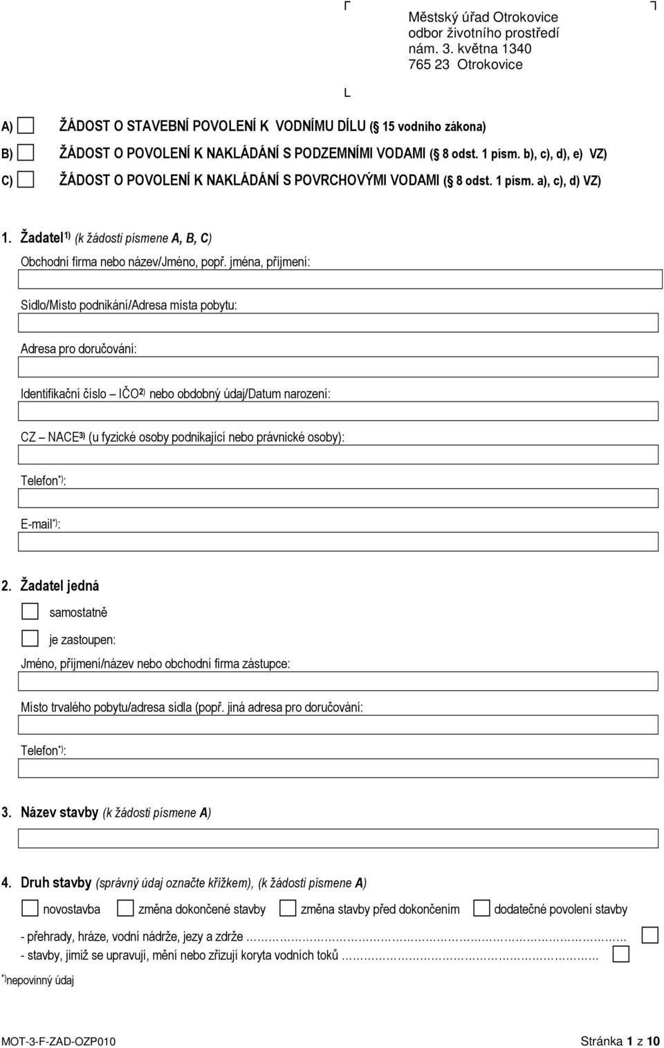 b), c), d), e) VZ) C) ŽÁDOST O POVOLENÍ K NAKLÁDÁNÍ S POVRCHOVÝMI VODAMI ( 8 odst. 1 písm. a), c), d) VZ) 1. Žadatel 1) (k žádosti písmene A, B, C) Obchodní firma nebo název/jméno, popř.