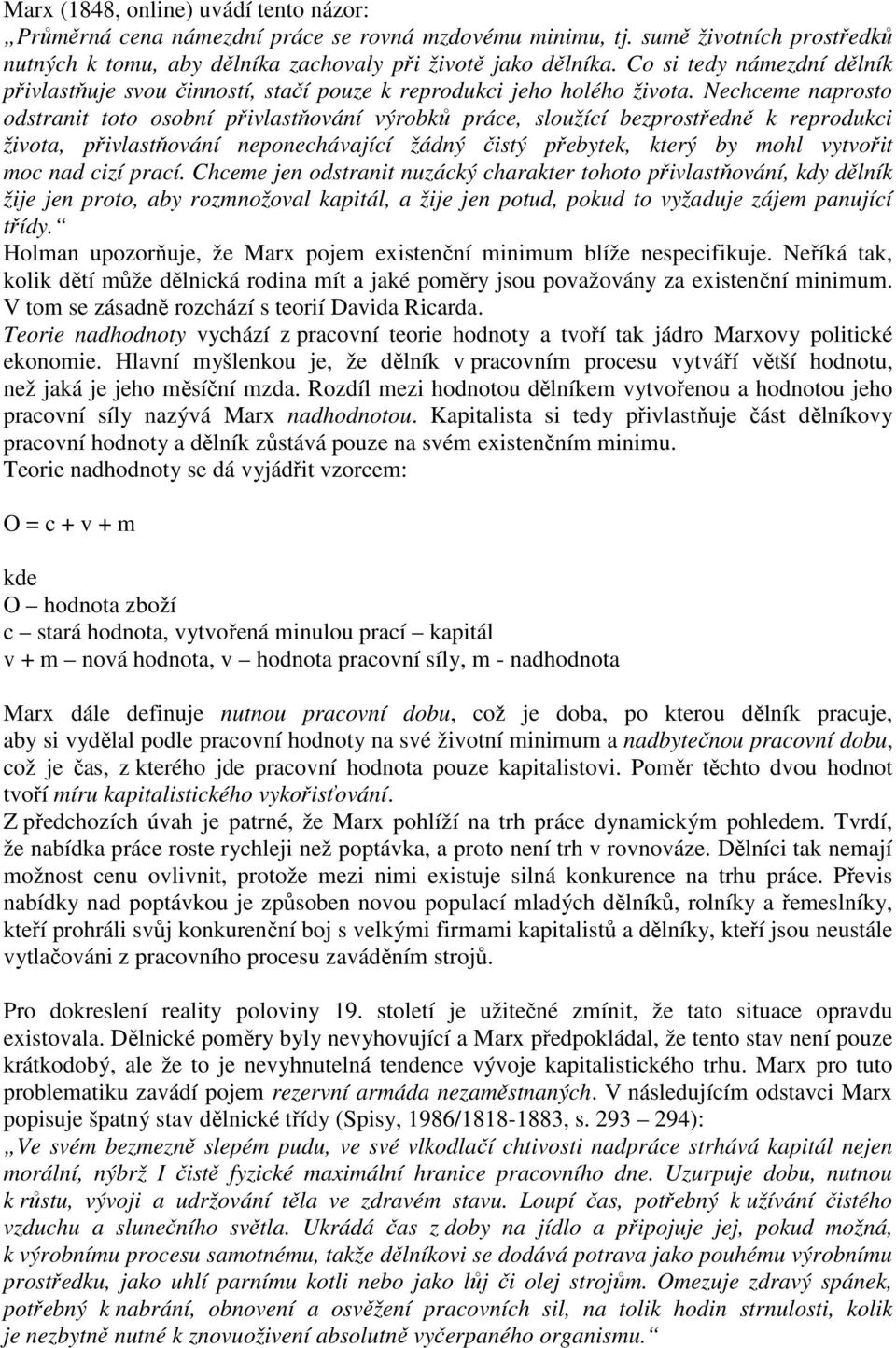 Nechceme naprosto odstranit toto osobní přivlastňování výrobků práce, sloužící bezprostředně k reprodukci života, přivlastňování neponechávající žádný čistý přebytek, který by mohl vytvořit moc nad