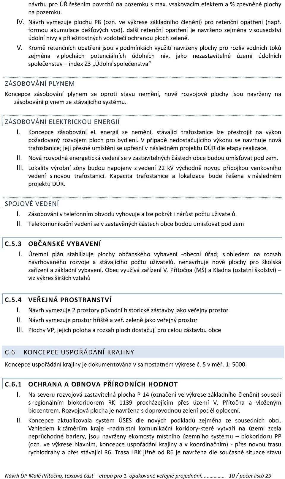 Kromě retenčních opatření jsou v podmínkách využití navrženy plochy pro rozliv vodních toků zejména v plochách potenciálních údolních niv, jako nezastavitelné území údolních společenstev index Z3