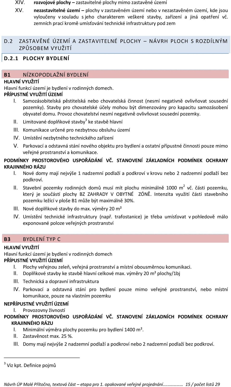 zařízení a jiná opatření vč. zemních prací kromě umísťování technické infrastruktury pod zem D.2 ZASTAVĚNÉ ÚZEMÍ A ZASTAVITELNÉ PLOCHY NÁVRH PLOCH S ROZDÍLNÝM ZPŮSOBEM VYUŽITÍ D.2.1 PLOCHY BYDLENÍ B1 NÍZKOPODLAŽNÍ BYDLENÍ Hlavní funkcí území je bydlení v rodinných domech.