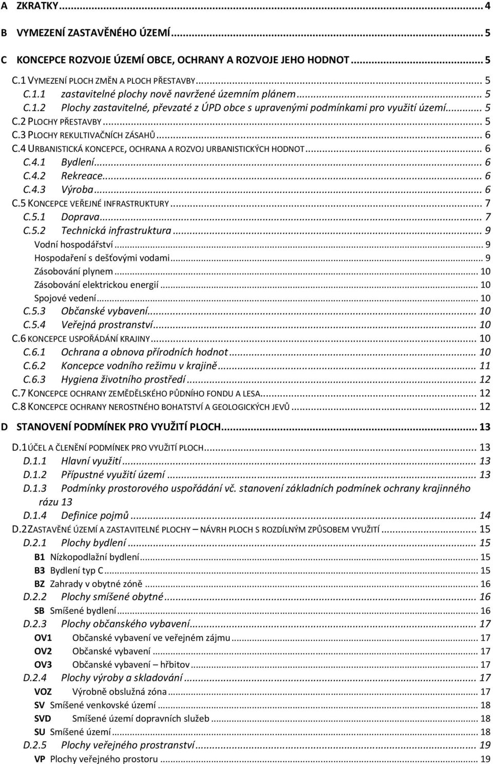 4 URBANISTICKÁ KONCEPCE, OCHRANA A ROZVOJ URBANISTICKÝCH HODNOT... 6 C.4.1 Bydlení... 6 C.4.2 Rekreace... 6 C.4.3 Výroba... 6 C.5 KONCEPCE VEŘEJNÉ INFRASTRUKTURY... 7 C.5.1 Doprava... 7 C.5.2 Technická infrastruktura.