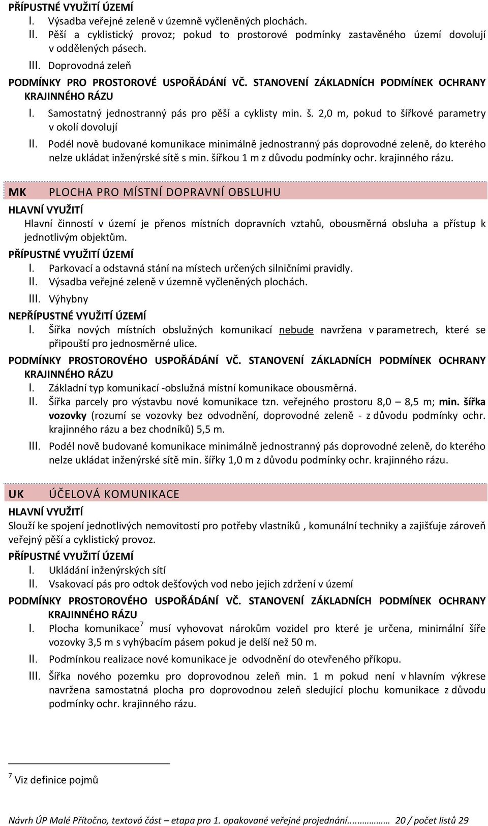 2,0 m, pokud to šířkové parametry v okolí dovolují Podél nově budované komunikace minimálně jednostranný pás doprovodné zeleně, do kterého nelze ukládat inženýrské sítě s min.