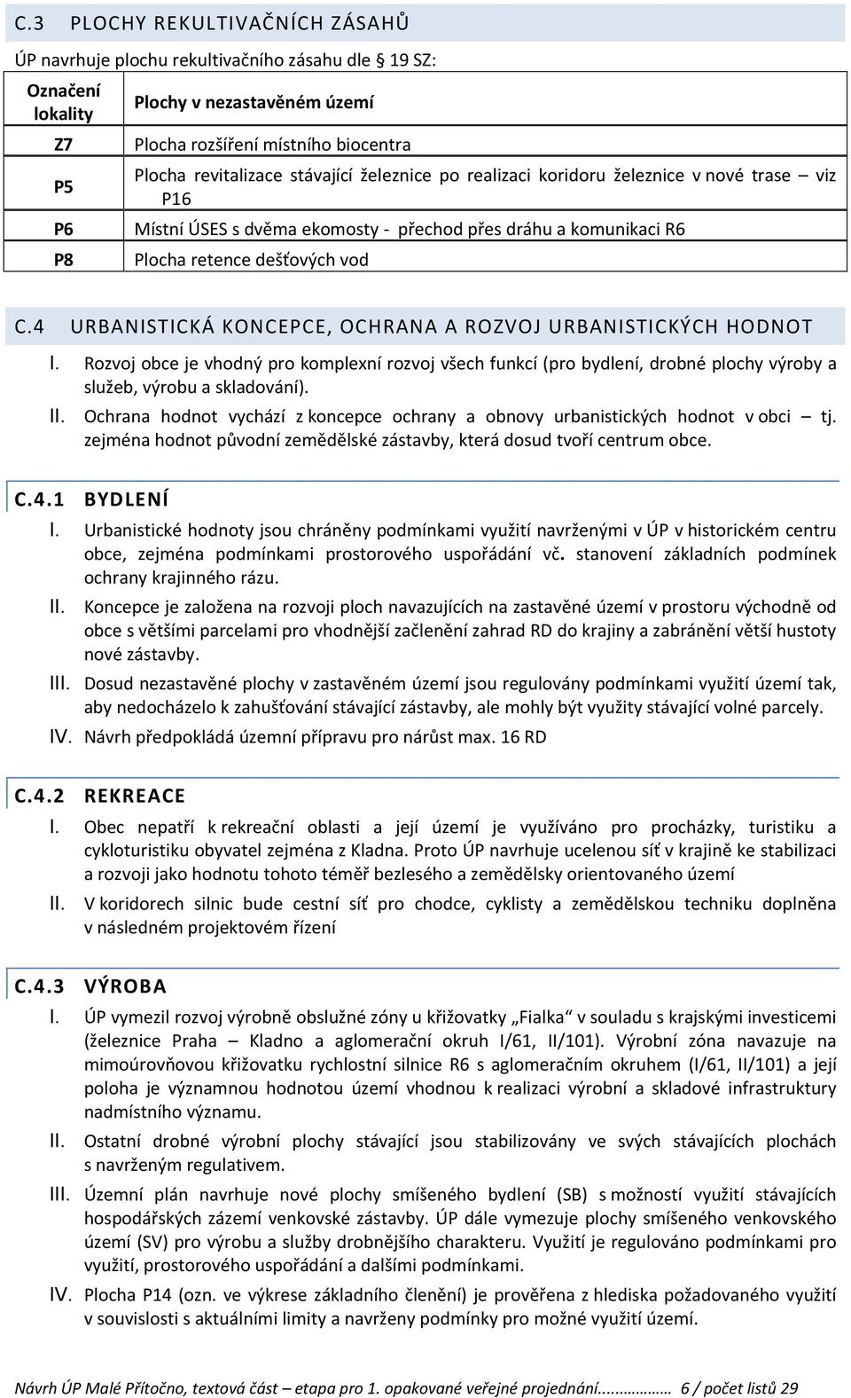 4 URBANISTICKÁ KONCEPCE, OCHRANA A ROZVOJ URBANISTICKÝCH HODNOT I. Rozvoj obce je vhodný pro komplexní rozvoj všech funkcí (pro bydlení, drobné plochy výroby a služeb, výrobu a skladování).