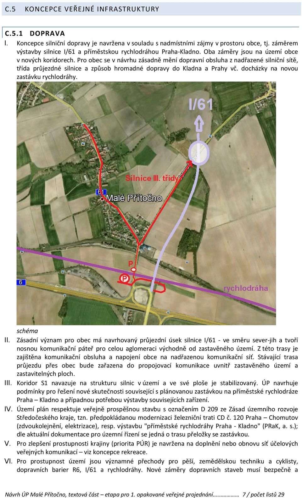 Pro obec se v návrhu zásadně mění dopravní obsluha z nadřazené silniční sítě, třída průjezdné silnice a způsob hromadné dopravy do Kladna a Prahy vč. docházky na novou zastávku rychlodráhy.