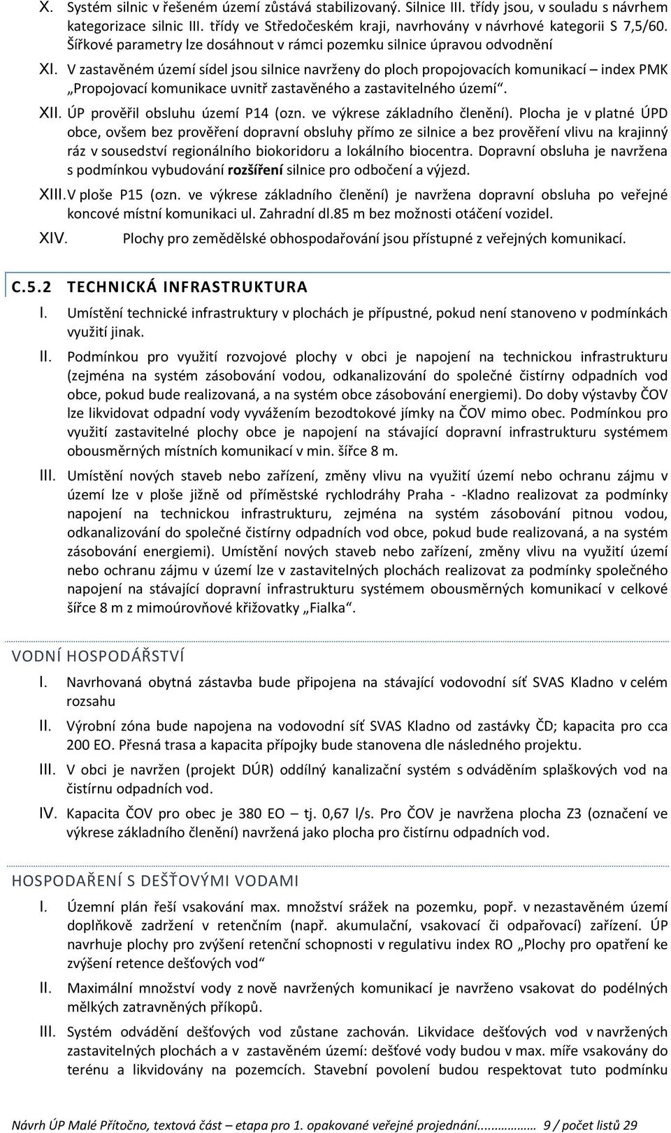 V zastavěném území sídel jsou silnice navrženy do ploch propojovacích komunikací index PMK Propojovací komunikace uvnitř zastavěného a zastavitelného území. X ÚP prověřil obsluhu území P14 (ozn.