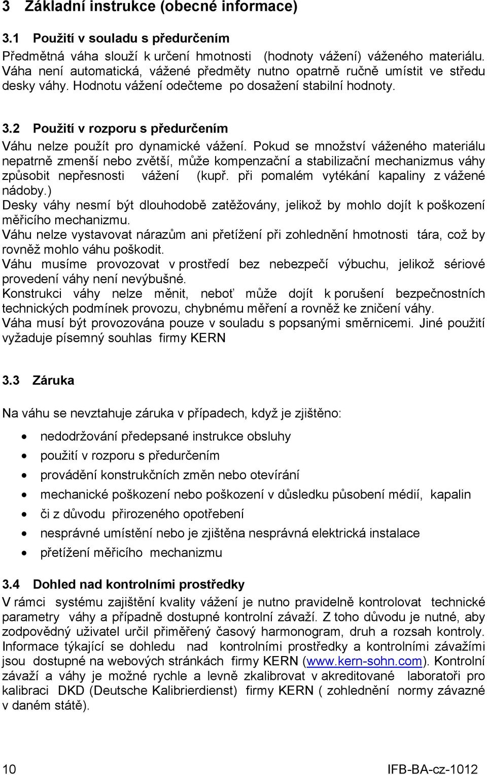 2 Použití v rozporu s předurčením Váhu nelze použít pro dynamické vážení.