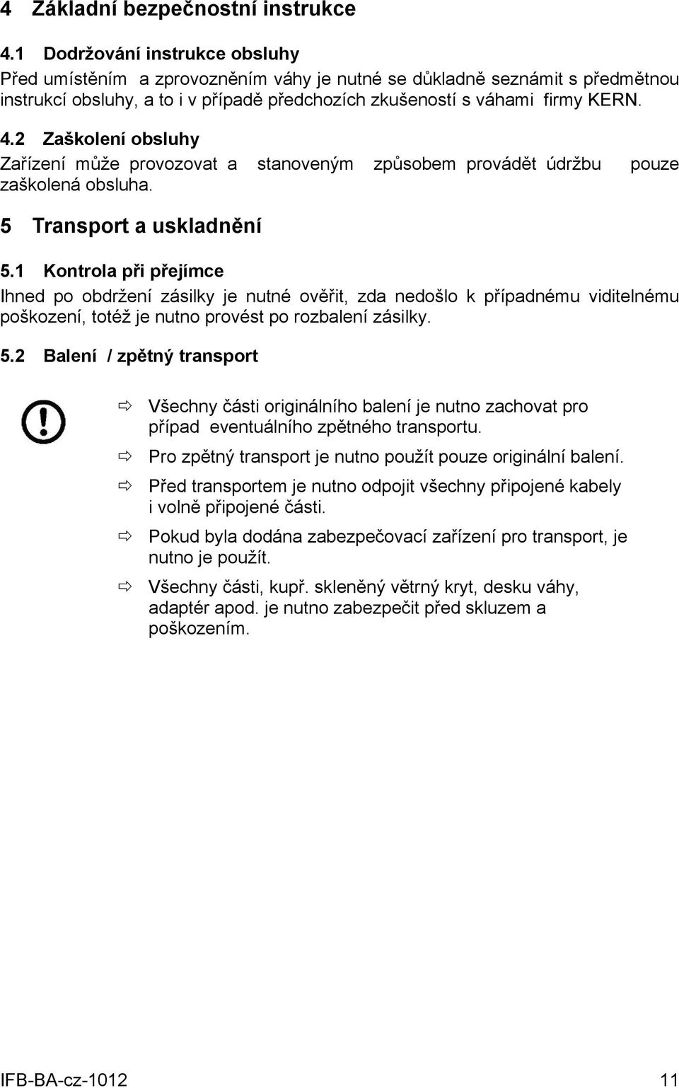 2 Zaškolení obsluhy Zařízení může provozovat a stanoveným způsobem provádět údržbu zaškolená obsluha. pouze 5 Transport a uskladnění 5.