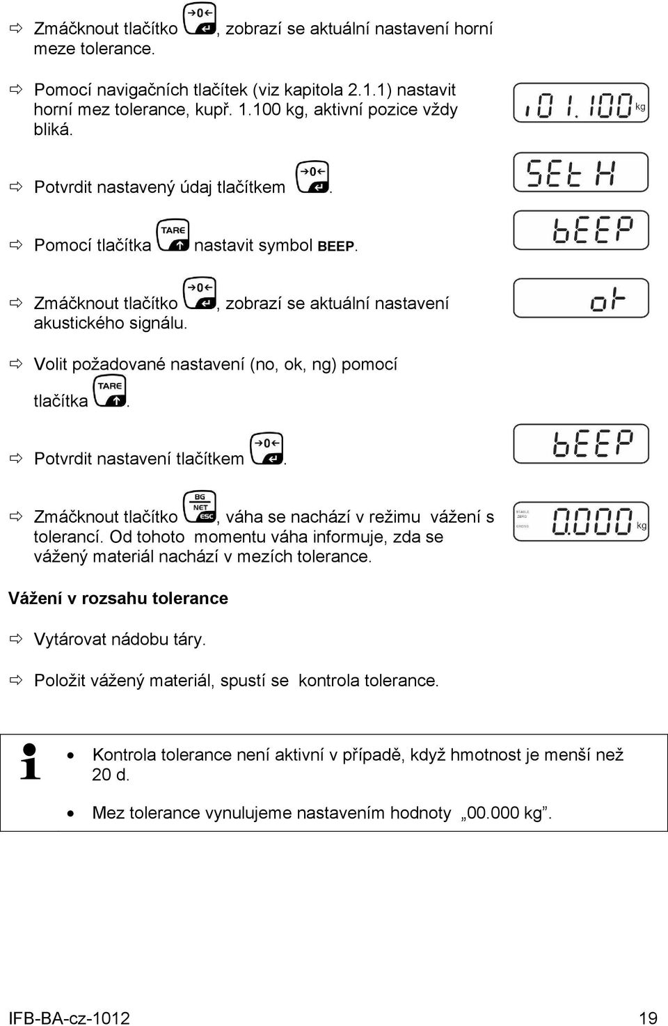 Potvrdit nastavení tlačítkem. Zmáčknout tlačítko, váha se nachází v režimu vážení s tolerancí. Od tohoto momentu váha informuje, zda se vážený materiál nachází v mezích tolerance.