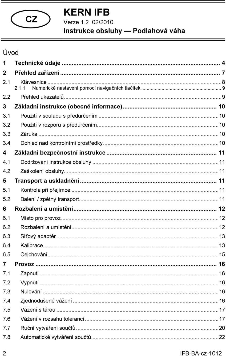 ..10 4 Základní bezpečnostní instrukce... 11 4.1 Dodržování instrukce obsluhy...11 4.2 Zaškolení obsluhy...11 5 Transport a uskladnění... 11 5.1 Kontrola při přejímce...11 5.2 Balení / zpětný transport.