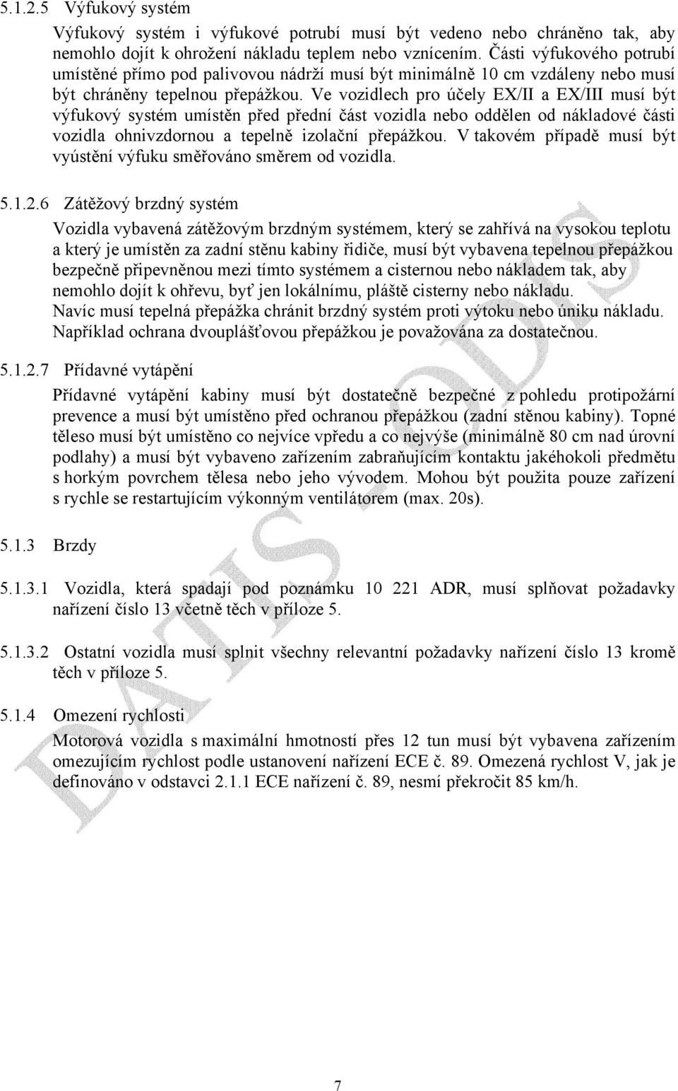 Ve vozidlech pro účely EX/II a EX/III musí být výfukový systém umístěn před přední část vozidla nebo oddělen od nákladové části vozidla ohnivzdornou a tepelně izolační přepážkou.