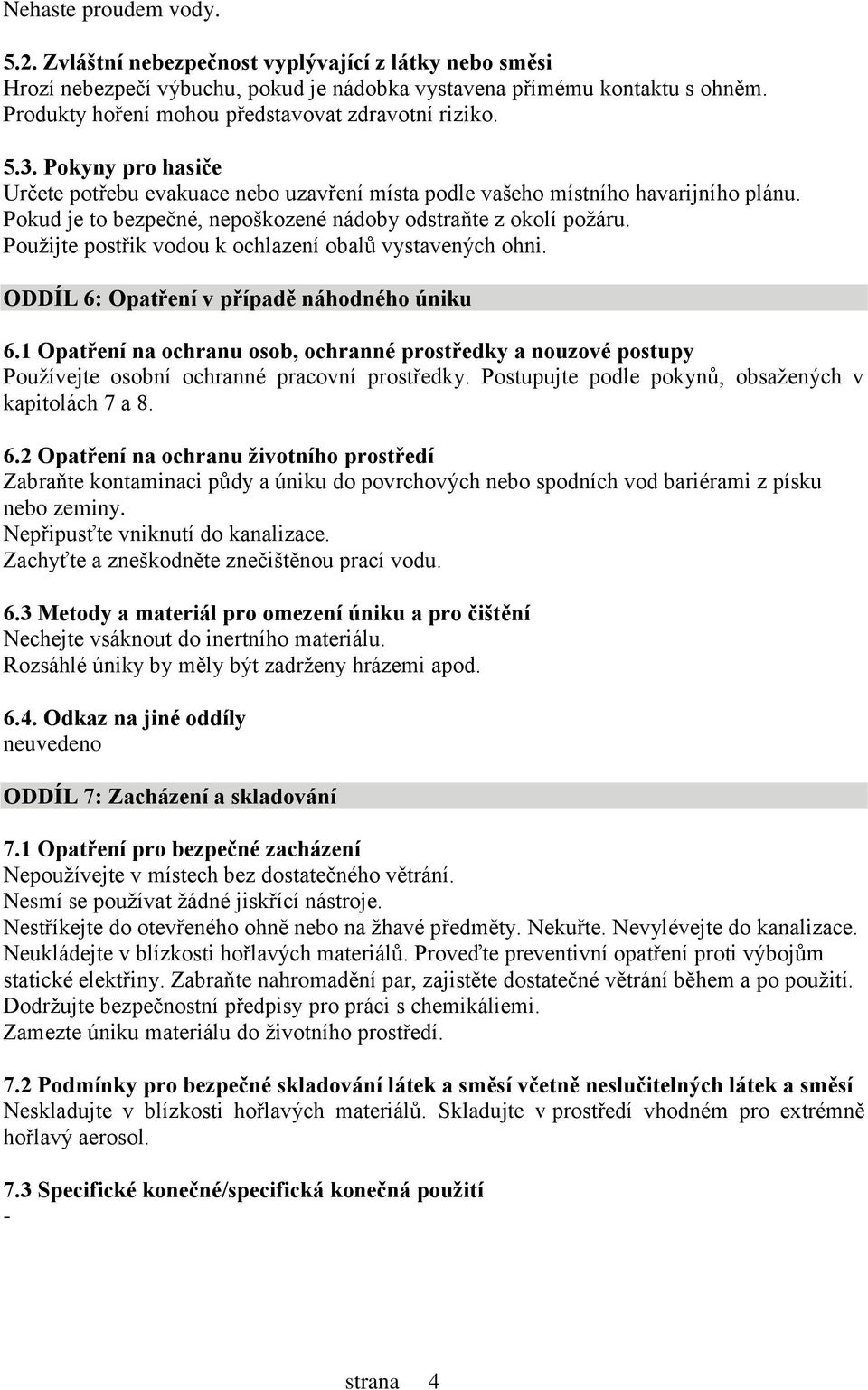 Pokud je to bezpečné, nepoškozené nádoby odstraňte z okolí požáru. Použijte postřik vodou k ochlazení obalů vystavených ohni. ODDÍL 6: Opatření v případě náhodného úniku 6.