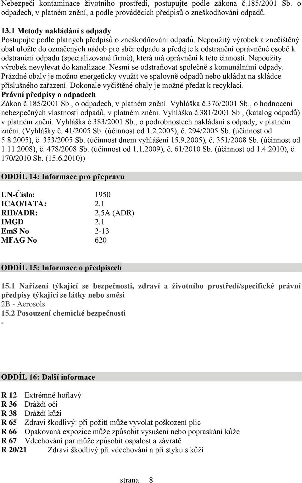 Nepoužitý výrobek a znečištěný obal uložte do označených nádob pro sběr odpadu a předejte k odstranění oprávněné osobě k odstranění odpadu (specializované firmě), která má oprávnění k této činnosti.