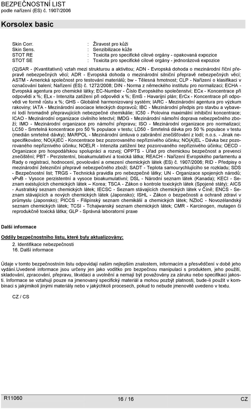 (Kvantitativní) vztah mezi strukturou a aktivitou; ADN - Evropská dohoda o mezinárodní říční přepravě nebezpečných věcí; ADR - Evropská dohoda o mezinárodní silniční přepravě nebezpečných věcí; ASTM