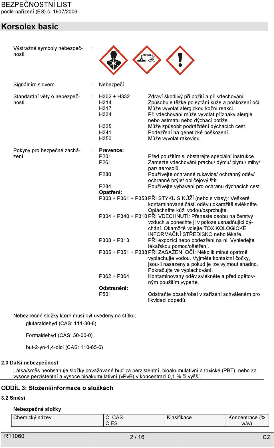 H335 Může způsobit podráždění dýchacích cest. H341 Podezření na genetické poškození. H350 Může vyvolat rakovinu. : Prevence: P201 Před použitím si obstarejte speciální instrukce.