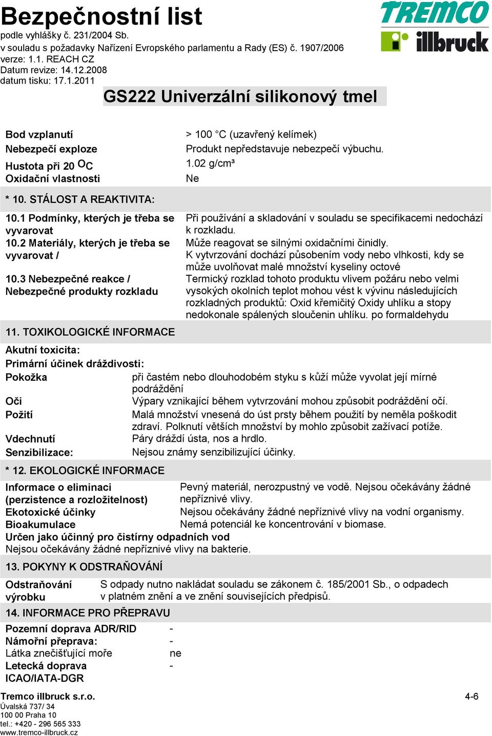 TOXIKOLOGICKÉ INFORMACE Při používání a skladování v souladu se specifikacemi nedochází k rozkladu. Může reagovat se silnými oxidačními činidly.