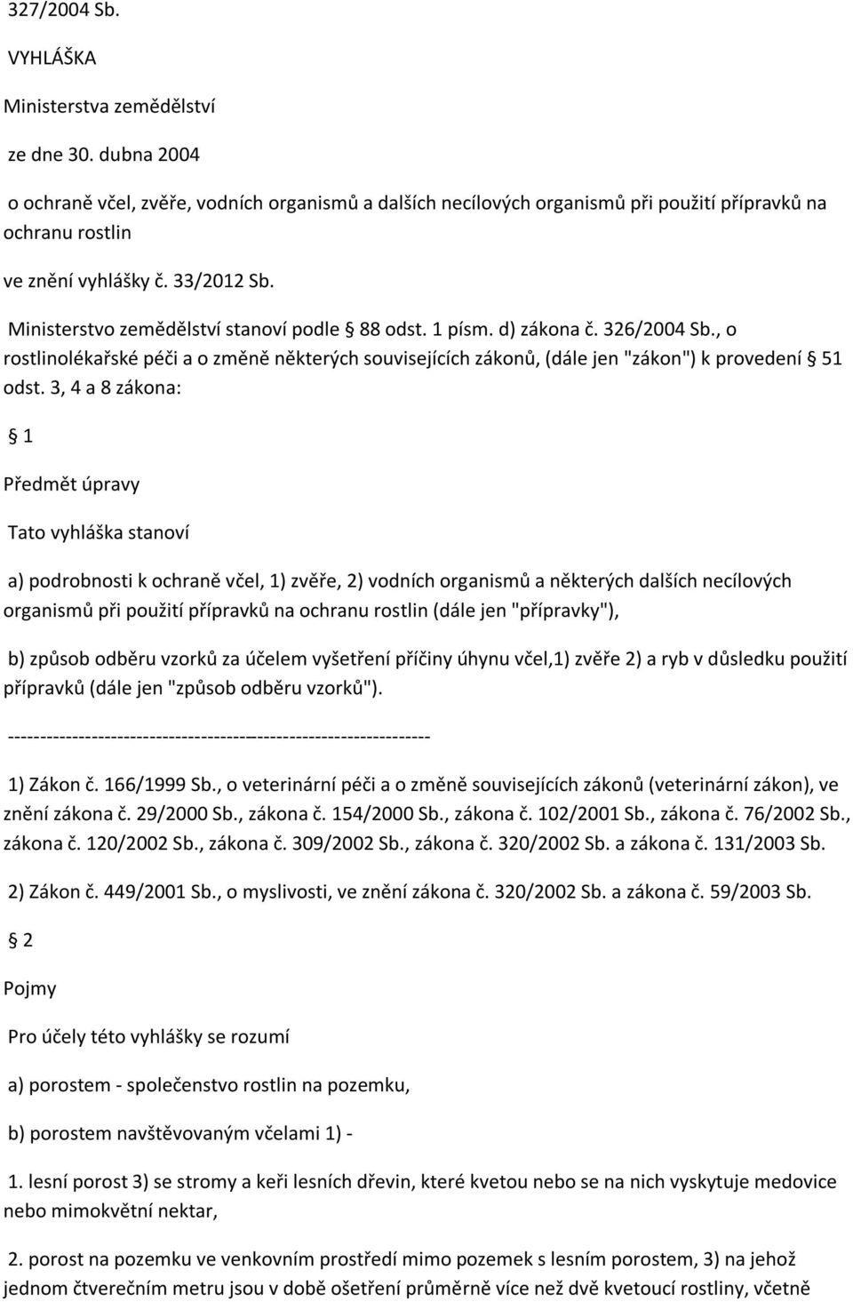 Ministerstvo zemědělství stanoví podle 88 odst. 1 písm. d) zákona č. 326/2004 Sb., o rostlinolékařské péči a o změně některých souvisejících zákonů, (dále jen "zákon") k provedení 51 odst.