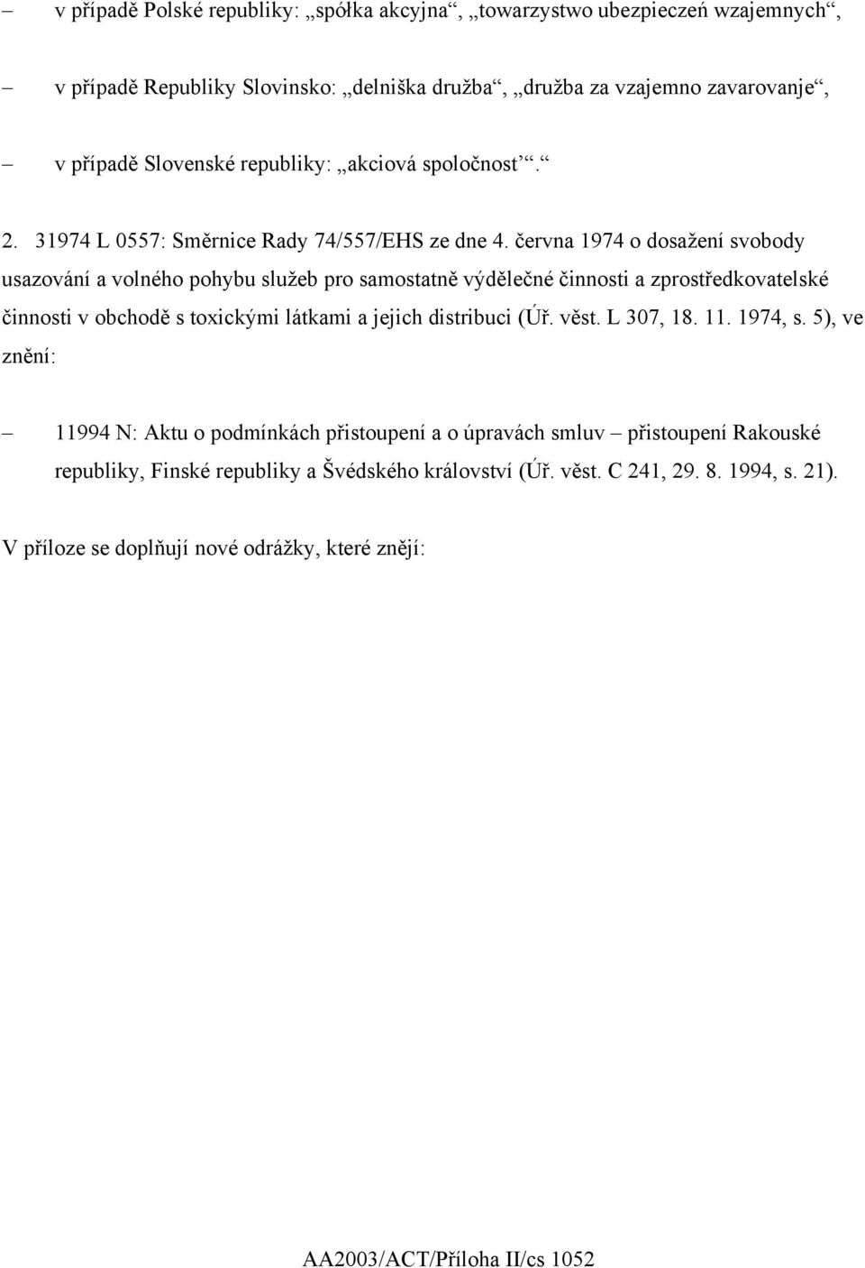 června 1974 o dosažení svobody usazování a volného pohybu služeb pro samostatně výdělečné činnosti a zprostředkovatelské činnosti v obchodě s toxickými látkami a jejich distribuci (Úř.