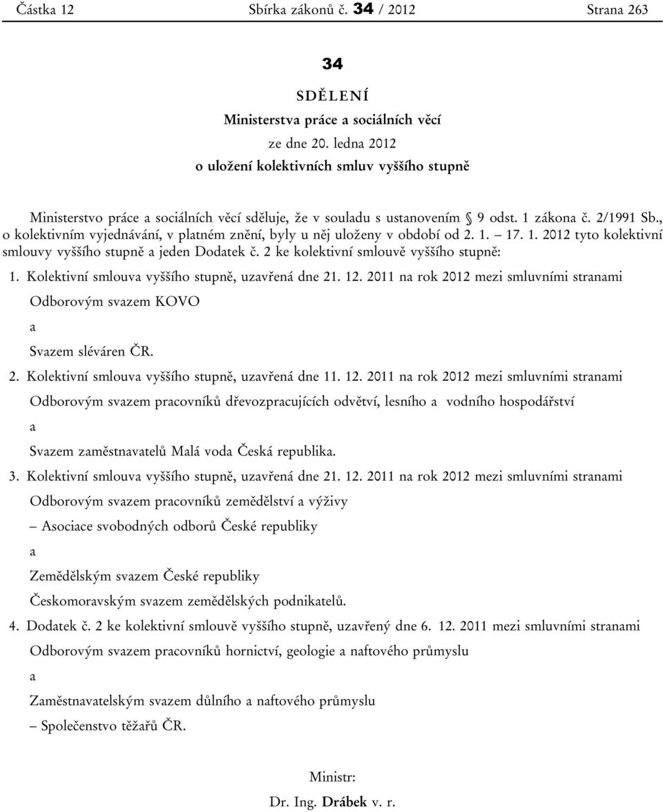 , o kolektivním vyjednávání, v platném znění, byly u něj uloženy v období od 2. 1. 17. 1. 2012 tyto kolektivní smlouvy vyššího stupně a jeden Dodatek č. 2 ke kolektivní smlouvě vyššího stupně: 1.