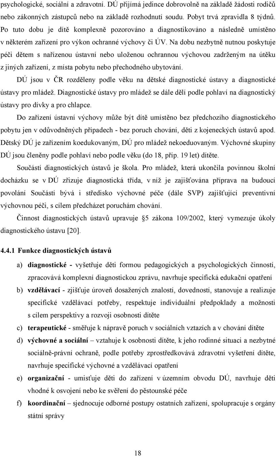 Na dobu nezbytně nutnou poskytuje péči dětem s nařízenou ústavní nebo uloženou ochrannou výchovou zadrženým na útěku z jiných zařízení, z místa pobytu nebo přechodného ubytování.