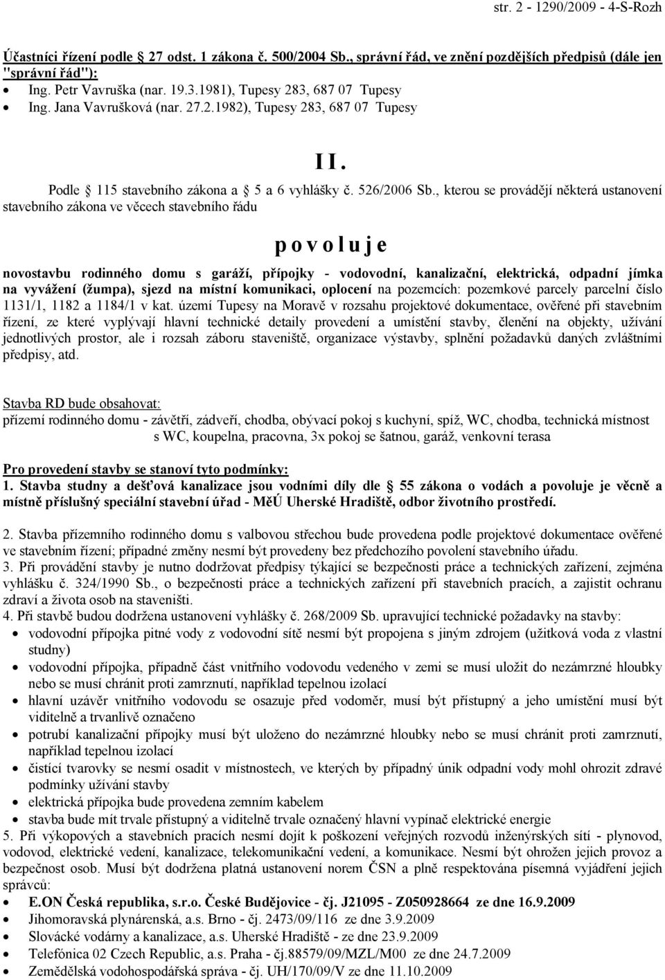 , kterou se provádějí některá ustanovení stavebního zákona ve věcech stavebního řádu povoluje novostavbu rodinného domu s garáží, přípojky - vodovodní, kanalizační, elektrická, odpadní jímka na